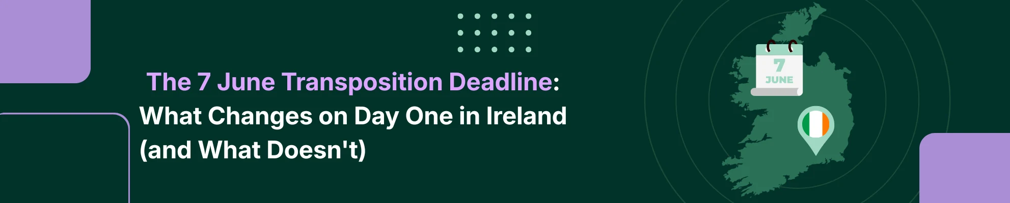 The 7 June Transposition Deadline: What Changes on Day One in Ireland